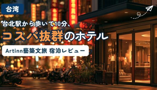 【台湾旅行】Artinn Hotel  藝築文旅 台北站前店レポ〜コスパ抜群ホテルをレビュー〜